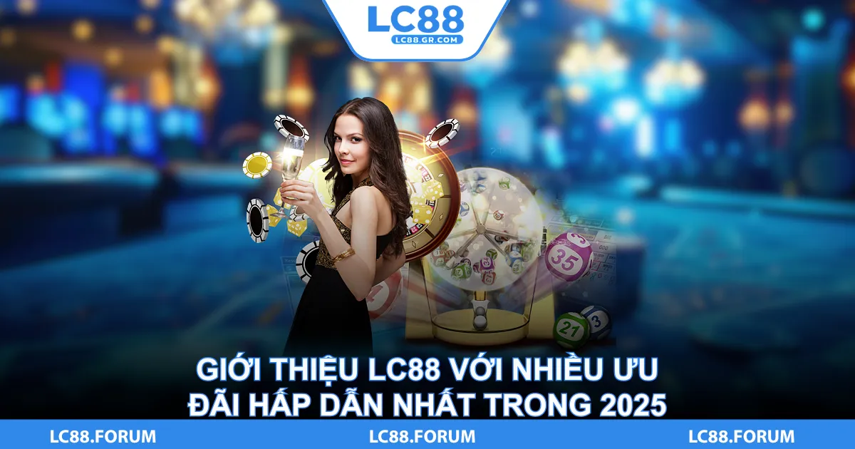 Giới Thiệu LC88 Với Nhiều Ưu Đãi Hấp Dẫn Nhất Trong 2025