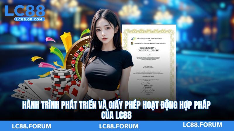 Hành Trình Phát Triển Và Giấy Phép Hoạt Động Hợp Pháp Của LC88