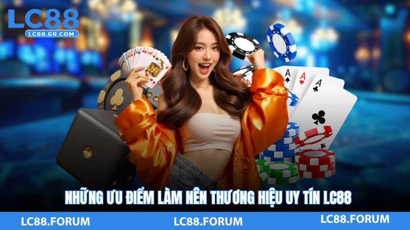 Những Ưu Điểm Làm Nên Thương Hiệu Uy Tín LC88