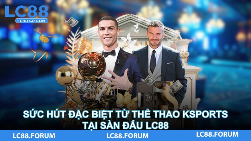 Sức hút đặc biệt từ thể thao KSports tại LC88